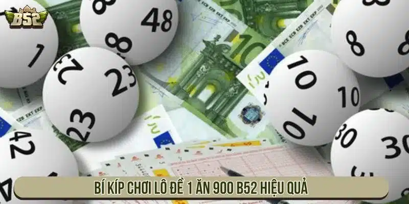Lô Đề 1 Ăn 900 B52 Là Gì? Luật Chơi Và Cách Tham Gia Bí kíp chơi lô đề 1 ăn 900 B52 hiệu quả