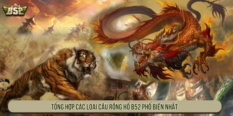 Cách Đọc Cầu Rồng Hổ B52 Chuẩn 99% Đánh Đâu Thắng Đó Tổng hợp các loại cầu Rồng Hổ B52 phổ biến nhất
